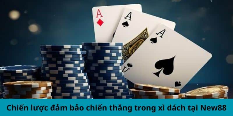 Chiến lược đảm bảo chiến thắng trong xì dách tại New88