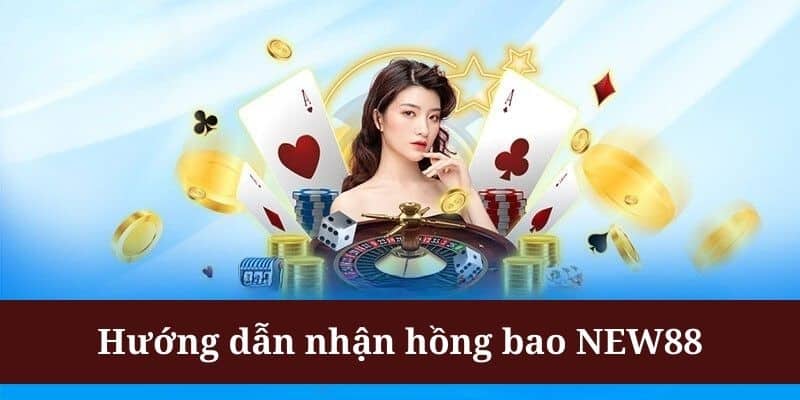 Nhận hồng bao NEW88 có cách thức tham gia khá dễ hiểu